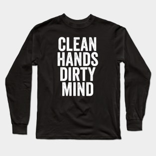 Clean Hands Dirty Mind - Funny Message Gift Long Sleeve T-Shirt